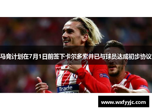 马竞计划在7月1日前签下卡尔多索并已与球员达成初步协议
